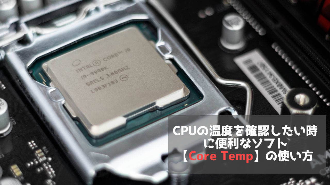 CPUの温度を確認したい時に便利なソフト【Core Temp】の使い方